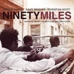 Stefon Harris, David Sánchez, Christian Scott, Ninety Miles (Concord Picante Records)