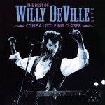 Willy DeVille, Come a Little Bit Closer: The Best of Willy DeVille Live (Eagle Records)